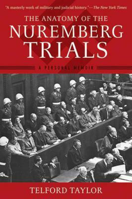 The Anatomy of the Nuremberg Trials: A Personal Memoir by Telford Taylor