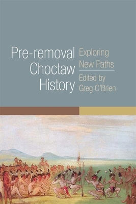 Pre-Removal Choctaw History, Volume 255: Exploring New Paths by 