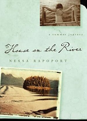 House on the River: A Summer Journey by Nessa Rapoport
