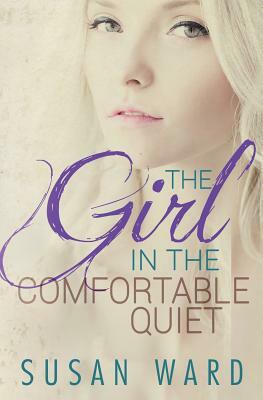 The Girl In The Comfortable Quiet by Susan Ward