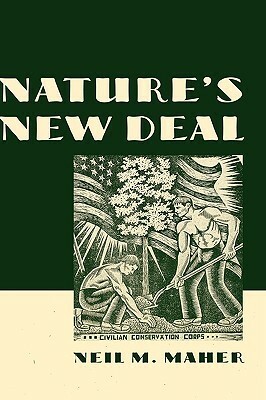Nature's New Deal: The Civilian Conservation Corps and the Roots of the American Environmental Movement by Neil M. Maher