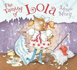 The Taming of Lola: A Shrew Story by Ellen Weiss