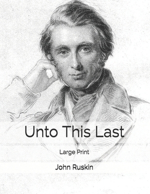 Unto This Last: Large Print by John Ruskin