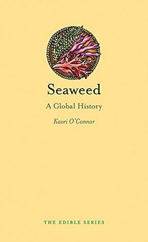 Seaweed: A Global History (Edible) by Kaori O'Connor