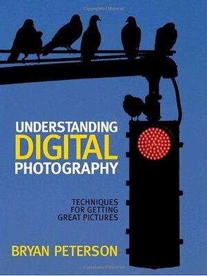 Understanding Digital Photography: Techniques for Getting Great Pictures by Bryan Peterson