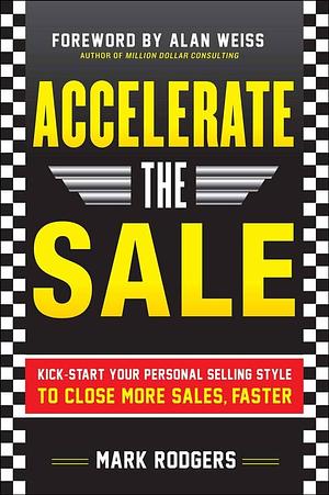 Accelerate the Sale: Kick-Start Your Personal Selling Style to Close More Sales, Faster by Mark Rodgers