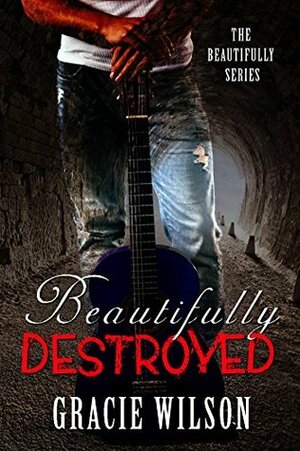 Beautifully Destroyed (The Beautifully Series Book 1) by Gracie Wilson
