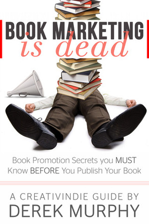 Book Marketing is Dead: Book Promotion Secrets You MUST Know BEFORE You Publish Your Book by Derek Murphy