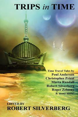 Trips in Time: Time Travel Tales by Roger Zelazny, Poul Anderson, Christopher Priest, and More! by 