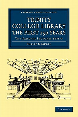 Trinity College Library. the First 150 Years: The Sandars Lectures 1978 9 by Philip Gaskell