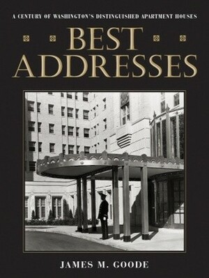 Best Addresses: A Century of Washington's Distinguished Apartment Houses by James M. Goode