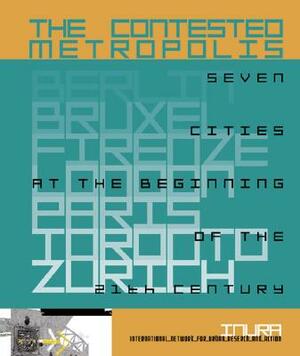 The Contested Metropolis: Six Cities at the Beginning of the 21st Century by Princeton Architectural Press