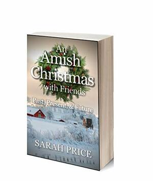 An Amish Christmas with Friends: Past, Present, and Future: An Anthology of 12 Amish Holiday Stories (Fruits of the Spirit (Season One)) by Sarah Price