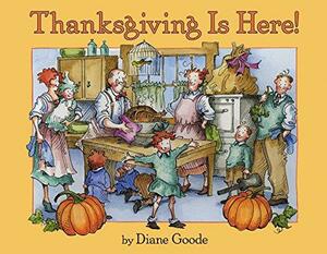 Thanksgiving Is Here! by Diane Goode