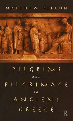 Pilgrims and Pilgrimage in Ancient Greece by Matthew Dillon
