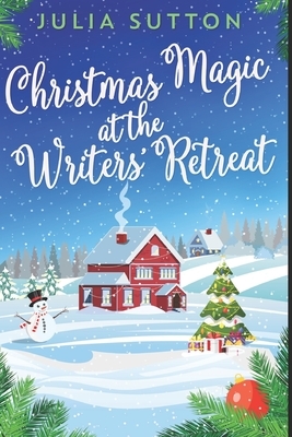 Christmas Magic At The Writers' Retreat: Large Print Edition by Julia Sutton