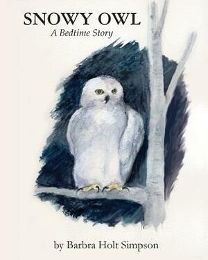 Snowy Owl: Bedtime Story by Barbra Holt Simpson