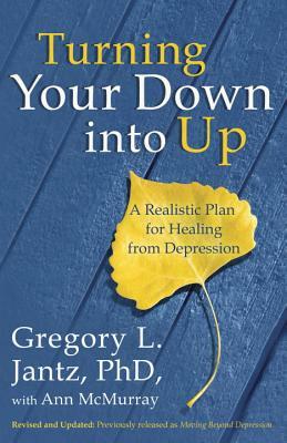 Turning Your Down Into Up: A Realistic Plan for Healing from Depression by Ann McMurray, Gregory L. Jantz