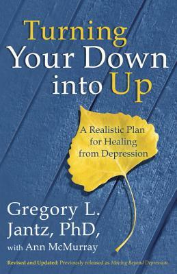 Turning Your Down Into Up: A Realistic Plan for Healing from Depression by Gregory L. Jantz, Ann McMurray