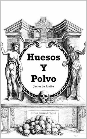 Huesos y polvo by Javier de Arriba