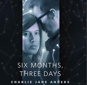 Six Months, Three Days by Charlie Jane Anders