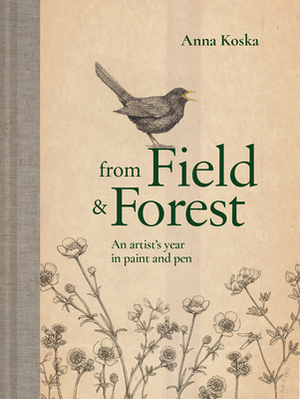From Field & Forest: An Artist's Year in Paint and Pen by Anna Koska