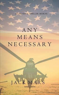 Any Means Necessary (a Luke Stone Thriller-Book #1) by Jack Mars