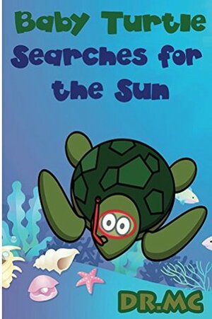 Baby Turtle Searches for the Sun by Dr. M.C.