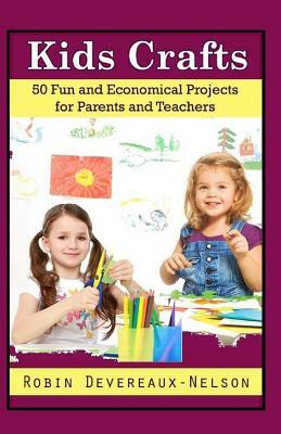 Kids Crafts: 50 Fun and Economical Projects for Parents and Teachers by Robin Devereaux-Nelson