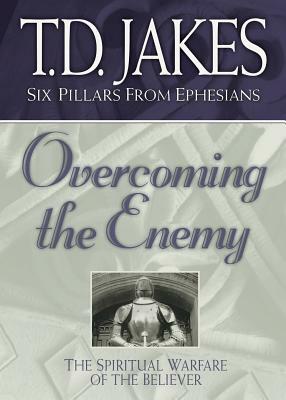 Overcoming the Enemy: The Spiritual Warfare of the Believer by T. D. Jakes