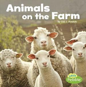 Animals on the Farm by Lisa J. Amstutz