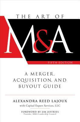 The Art of M&a, Fifth Edition: A Merger, Acquisition, and Buyout Guide by Alexandra Reed Lajoux