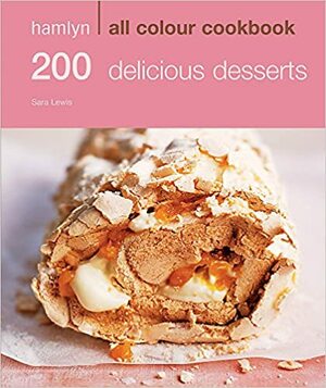 200 Delicious Desserts by Sara Lewis
