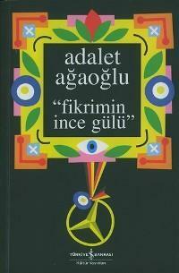 Fikrimin İnce Gülü by Adalet Ağaoğlu