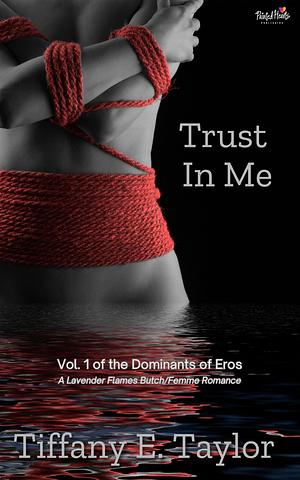 Trust In Me: Vol. 1 of the Dominants of Eros, An Erotic Butch/Femme Romance by Tiffany E. Taylor, Tiffany E. Taylor