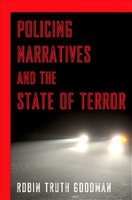 Policing Narratives and the State of Terror by Robin Truth Goodman