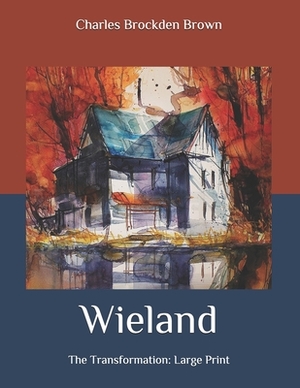 Wieland: The Transformation: Large Print by Charles Brockden Brown