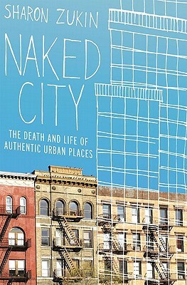 Naked City: The Death and Life of Authentic Urban Places by Sharon Zukin