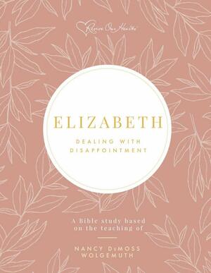 Elizabeth: Dealing with Disappointment by Nancy DeMoss Wolgemuth