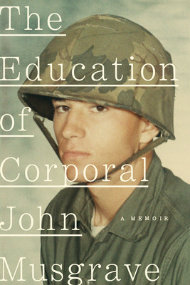 The Education of Corporal John Musgrave: A Memoir by John Musgrave