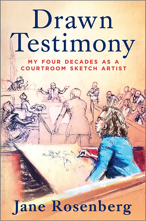 Drawn Testimony: An Artist's Life in Court by Jane Rosenberg