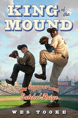 King of the Mound: My Summer with Satchel Paige by Wes Tooke