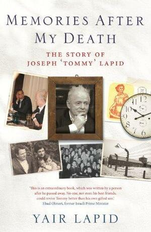Memories After my Death: The Story of Joseph Tommy Lapid by Yair Lapid