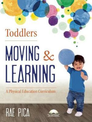 Toddlers: Moving & Learning: A Physical Education Curriculum [With CD (Audio)] by Rae Pica