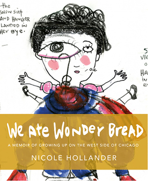 We Ate Wonder Bread: A Memoir of Growing Up on the West Side of Chicago by Nicole Hollander