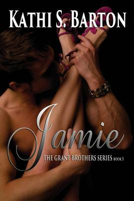 Jamie: The Grant Brothers Series by Kathi S. Barton