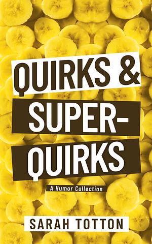 Quirks & Super-Quirks: A Humor Collection by Sarah Totton