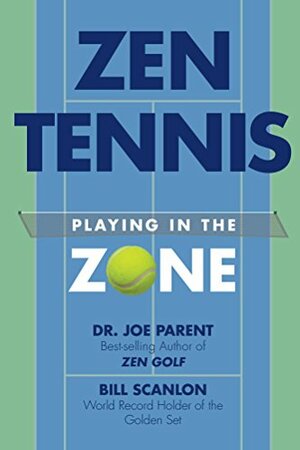 ZEN TENNIS: Playing in the Zone by Joseph Parent, Joe Parent, Bill Scanlon