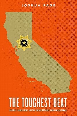 The Toughest Beat: Politics, Punishment, and the Prison Officers Union in California by Joshua Page