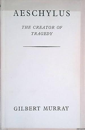 Aeschylus: The Creator of Tragedy by Gilbert Murray